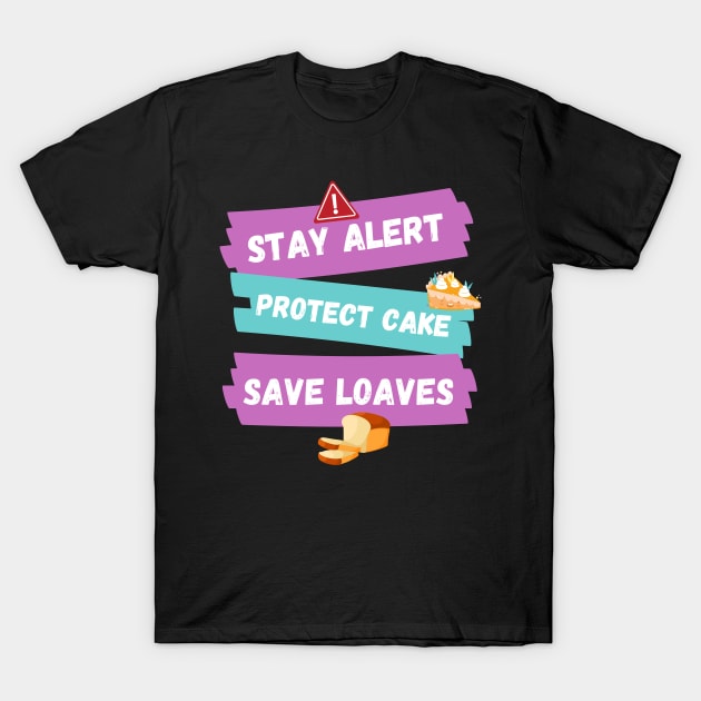 Stay Alert Protect Cake Save Loaves T-Shirt by Helena Morpho 